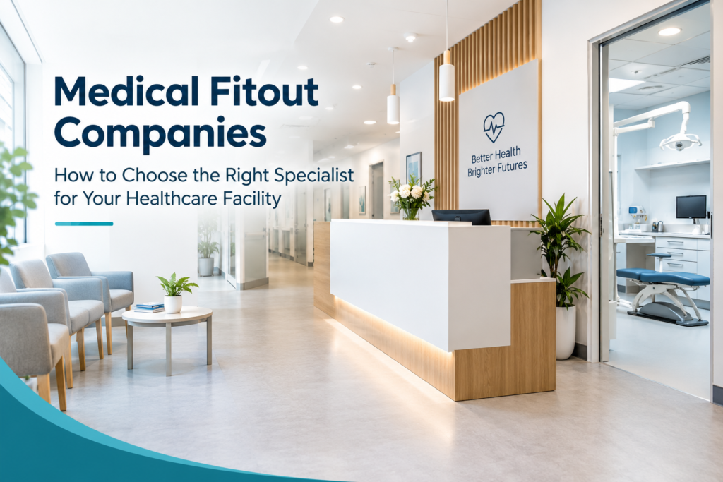 Medical Fitout Companies | How to Choose the Right Specialist for Your Healthcare Facility